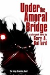 Under the Amoral Bridge (The Bridge Chronicles, #1) Under the Amoral Bridge (The Bridge Chronicles, #1)