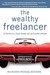 The Wealthy Freelancer: 12 Secrets to a Great Income and an Enviable Lifestyle