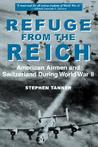 Refuge from the Reich: American Airmen and Switzerland During World War II Refuge from the Reich: American Airmen and Switzerland During World War II