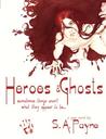 Heroes & Ghosts by S.A. Payne Heroes & Ghosts by S.A. Payne