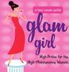 Glam Girl: High Praise for the High-Maintenance Woman Glam Girl: High Praise for the High-Maintenance Woman