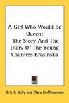 A Girl Who Would Be Queen: The Story and the Diary of the Young Countess Krasinska