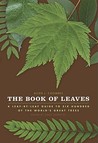 The Book of Leaves: A Leaf-by-Leaf Guide to Six Hundred of the World's Great Trees The Book of Leaves: A Leaf-by-Leaf Guide to Six Hundred of the World's Great Trees