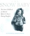 Snow Baby: The Arctic Childhood of Admiral Robert E. Peary's Daring Daughter