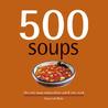 500 Soups: The Only Soup Compendium You'll Ever Need 500 Soups: The Only Soup Compendium You'll Ever Need