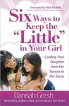 Six Ways to Keep the "Little" in Your Girl by Dannah K. Gresh