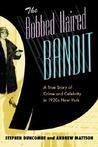 The Bobbed Haired Bandit: A True Story of Crime and Celebrity in 1920s New York