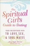The Spiritual Girl's Guide to Dating: Your Enlightened Path to Love, Sex, & Soul Mates The Spiritual Girl's Guide to Dating: Your Enlightened Path to Love, Sex, & Soul Mates