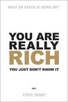 You Are Really Rich: You Just Don't Know It Yet You Are Really Rich: You Just Don't Know It Yet