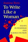 To Write Like a Woman: Essays in Feminism and Science Fiction To Write Like a Woman: Essays in Feminism and Science Fiction