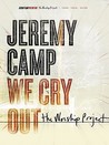 Jeremy Camp: We Cry Out: The Worship Project Jeremy Camp: We Cry Out: The Worship Project