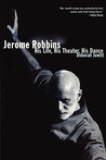 Jerome Robbins: His Life, His Theater, His Dance