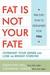 Fat Is Not Your Fate: Outsmart Your Genes and Lose the Weight Forever