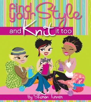 Find Your Style, and Knit It Too by Sharon Turner Find Your Style, and Knit It Too by Sharon Turner