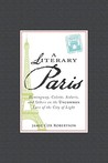 A Literary Paris: Hemingway, Colette, Sedaris, and Others on the Uncommon Lure of the City of Light A Literary Paris: Hemingway, Colette, Sedaris, and Others on the Uncommon Lure of the City of Light