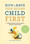 How to Have Your Second Child First: 100 Things That Are Good to Know... the First Time Around How to Have Your Second Child First: 100 Things That Are Good to Know... the First Time Around