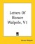 Letters of Horace Walpole, V1