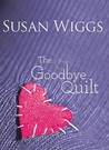The Goodbye Quilt by Susan Wiggs The Goodbye Quilt by Susan Wiggs