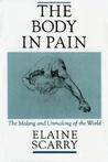 The Body in Pain: The Making and Unmaking of the World The Body in Pain: The Making and Unmaking of the World