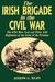 Irish Brigade In The Civil War: The 69th New York And Other Irish Regiments Of The Army Of The Potomac