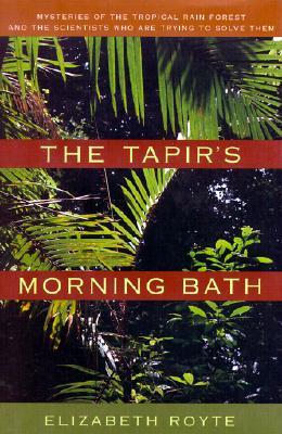 The Tapir's Morning Bath by Elizabeth Royte The Tapir's Morning Bath by Elizabeth Royte