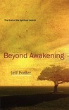Beyond Awakening: The End of the Spiritual Search Beyond Awakening: The End of the Spiritual Search