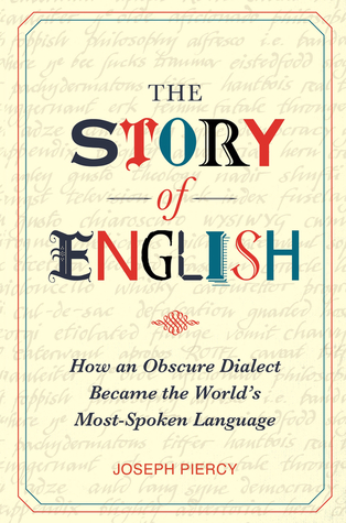 The Story of English: How an Obscure Dialect Became the World's Most-Spoken Language