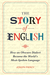 The Story of English: How an Obscure Dialect Became the World's Most-Spoken Language