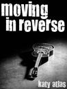Moving In Reverse by Katy Atlas Moving In Reverse by Katy Atlas