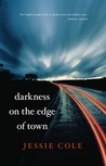Darkness on the Edge of Town by Jessie Cole Darkness on the Edge of Town by Jessie Cole