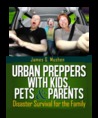 Urban Preppers with Kids, Pets &Parents by James G. Mushen Urban Preppers with Kids, Pets &Parents by James G. Mushen