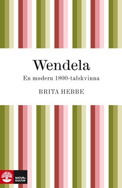 Wendela: En modern 1800-talskvinna Brita Hebbe Wendela: En modern 1800-talskvinna Brita Hebbe