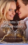 Orgasms in the Observatory (Rock My Socks Off Trilogy, #2) Orgasms in the Observatory (Rock My Socks Off Trilogy, #2)