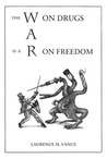 The War on Drugs is a War on Freedom by Laurence M. Vance The War on Drugs is a War on Freedom by Laurence M. Vance