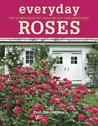 Everyday Roses: How to Grow Knock Out&reg; and Other Easy-Care Garden Roses