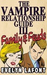 The Vampire Relationship Guide: Family and Feuds (Vampire Relationship Guide, #3) The Vampire Relationship Guide: Family and Feuds (Vampire Relationship Guide, #3)