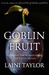 Goblin Fruit by Laini Taylor Goblin Fruit by Laini Taylor