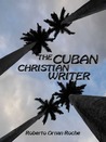 The Cuban Christian Writer Redemption Encouragement by Roberto Ornan Roche