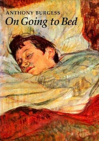 Anthony Burgess on going to bed Anthony Burgess on going to bed