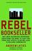 Rebel Bookseller: Why Indie Businesses Represent Everything You Want To Fight For From Free Speech To Buying Local To Building Communities