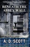 Beneath the Abbey Wall  by A.D. Scott