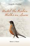 Until the Robin Walks on Snow by Bernice L. Rocque Until the Robin Walks on Snow by Bernice L. Rocque