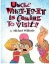 Uncle What-Is-It is Coming To Visit!!