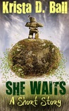 She Waits: A Short Story She Waits: A Short Story