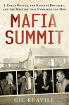 Mafia Summit: J. Edgar Hoover, the Kennedy Brothers, and the Meeting That Unmasked the Mob Mafia Summit: J. Edgar Hoover, the Kennedy Brothers, and the Meeting That Unmasked the Mob
