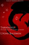 Tarnished: Tales of Broken Dragons and 300 Other Stories Tarnished: Tales of Broken Dragons and 300 Other Stories