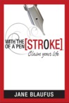WITH THE [STROKE] OF A PEN, Claim your life by Jane Blaufus