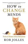 How to Change Minds: The Art of Influence without Manipulation