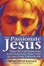 The Passionate Jesus: What We Can Learn from Jesus about Love, Fear, Grief, Joy and Living Authentically