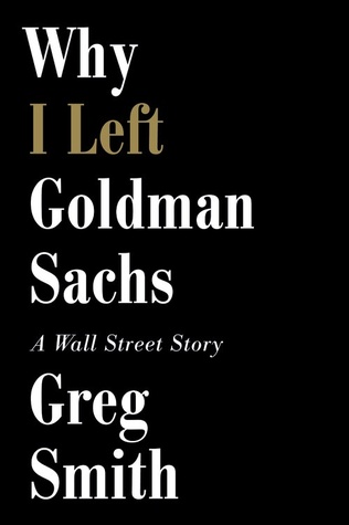 Why I Left Goldman Sachs by Greg   Smith